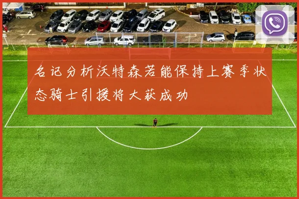 名记分析沃特森若能保持上赛季状态骑士引援将大获成功